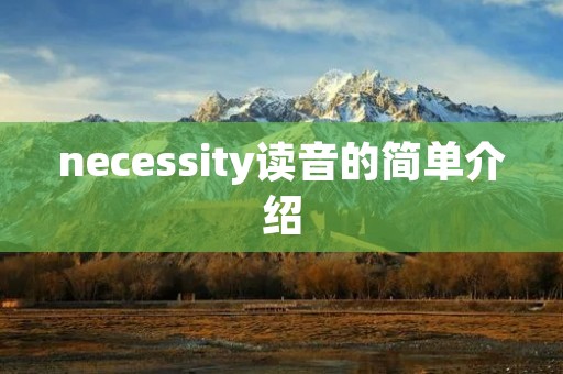 necessity读音的简单介绍