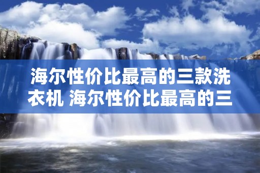 海尔性价比最高的三款洗衣机 海尔性价比最高的三款波轮洗衣机