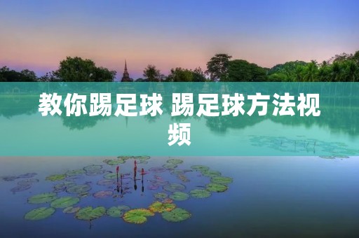 教你踢足球 踢足球方法视频 教你踢足球 踢足球方法视频