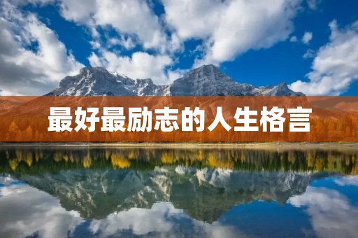 最好最励志的人生格言：让生命充满意义的10句话