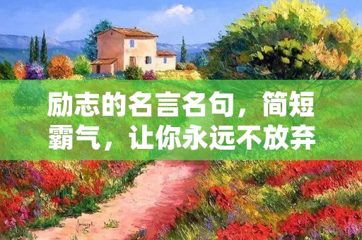 励志的名言名句,简短霸气,让你永远不放弃!