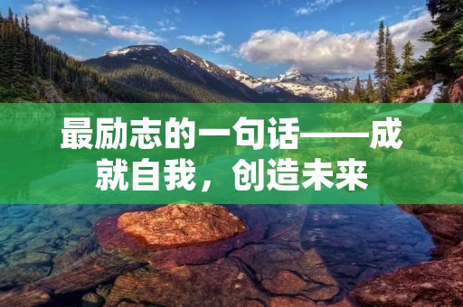 最励志的一句话——成就自我,创造未来