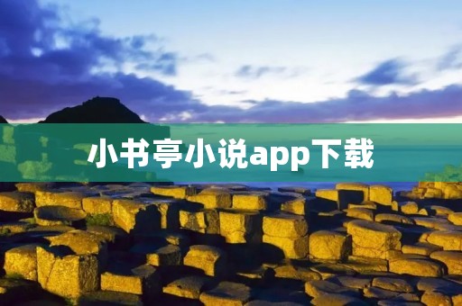 小书亭小说app下载：阅读无限，畅享阅读乐趣！