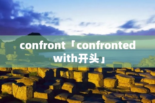 confront「confronted with开头」