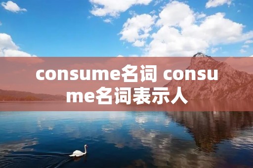 consume名词 consume名词表示人