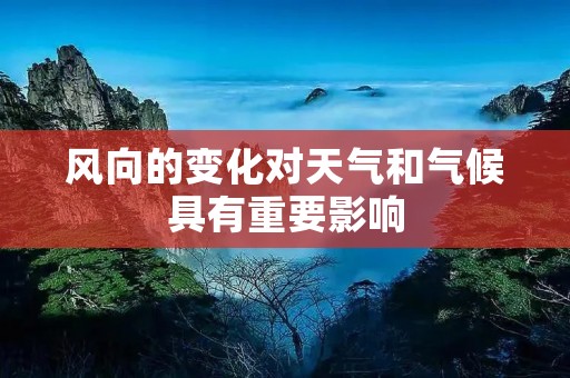风向的变化对天气和气候具有重要影响