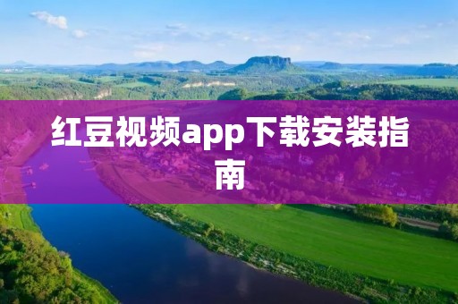 红豆视频app下载安装指南：快速获取高清影视资源