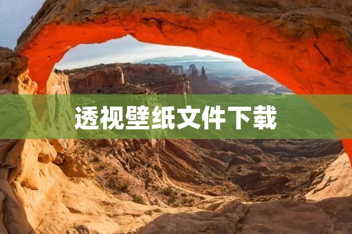 透视壁纸文件下载：打造超炫视觉效果