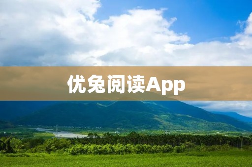优兔阅读App:打开书海,畅享阅读乐趣 优兔阅读App:打开书海,畅享阅读乐趣