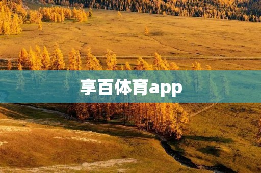 享百体育app:打造专业、便捷的运动健身平台 享百体育app:打造专业、便捷的运动健身平台