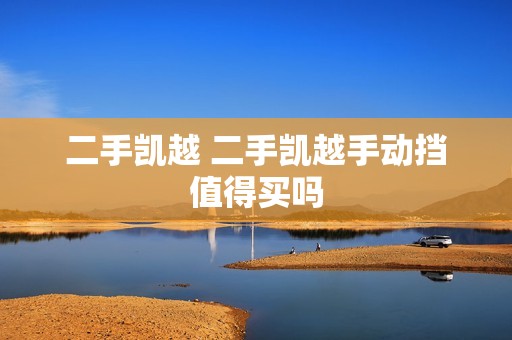 二手凯越 二手凯越手动挡值得买吗