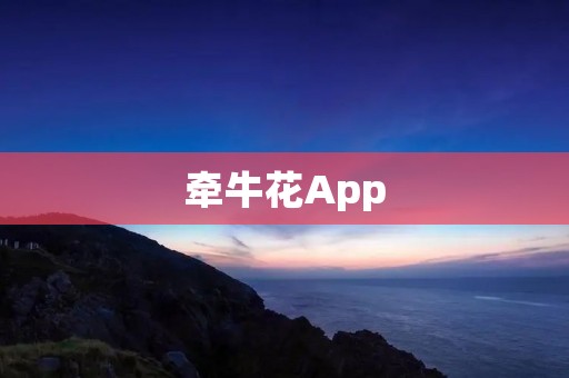 牵牛花App:连接你与花海的桥梁 牵牛花App:连接你与花海的桥梁