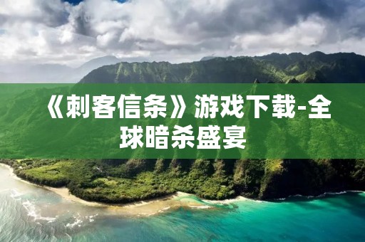 《刺客信条》游戏下载-全球暗杀盛宴