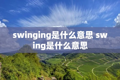 swinging是什么意思 swing是什么意思