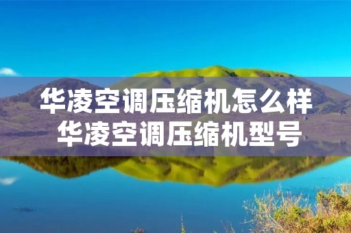 华凌空调压缩机怎么样 华凌空调压缩机型号