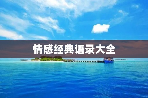 情感经典语录大全:用言语温暖心灵的力量 情感经典语录大全:用言语温暖心灵的力量