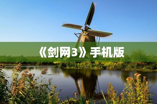 《剑网3》手机版:全新体验经典单机角色扮演游戏