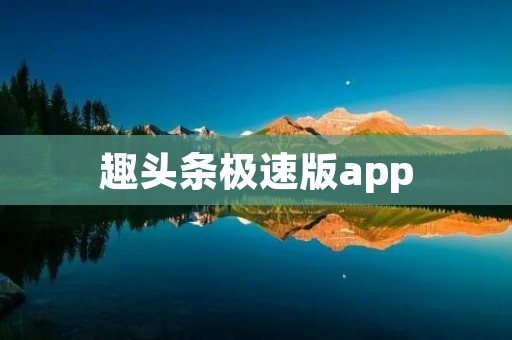 趣头条极速版app：探索新鲜资讯，轻松赚取零花钱