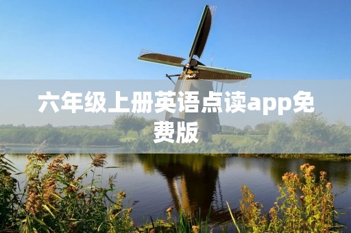 六年级上册英语点读app免费版:打破传统英语学习的束缚 六年级上册英语点读app免费版:打破传统英语学习的束缚