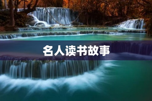 名人读书故事：名人们的书香人生
