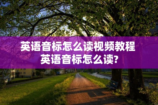 英语音标怎么读视频教程 英语音标怎么读?