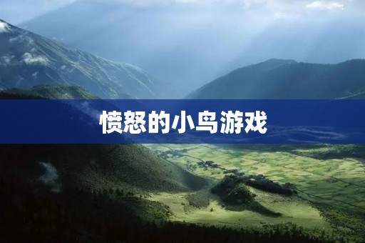 愤怒的小鸟游戏：一个让你欲罢不能的休闲游戏