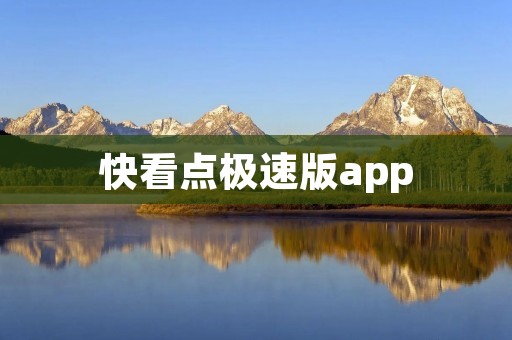 快看点极速版app:畅享高效阅读,追求极速资讯 快看点极速版app:畅享高效阅读,追求极速资讯