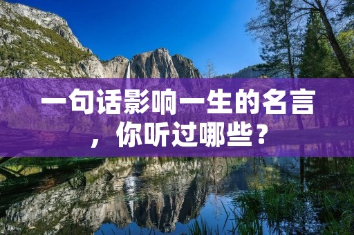 一句话影响一生的名言，你听过哪些？