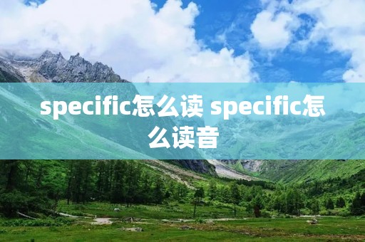 specific怎么读 specific怎么读音