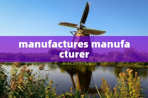 manufactures manufacturer
