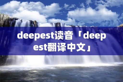 deepest读音「deepest翻译中文」