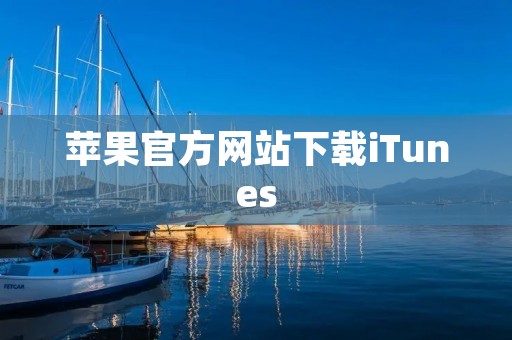 苹果官方网站下载iTunes:最新版本免费下载 苹果官方网站下载iTunes:最新版本免费下载