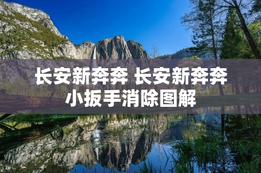 长安新奔奔 长安新奔奔小扳手消除图解 长安新奔奔 长安新奔奔小扳手消除图解