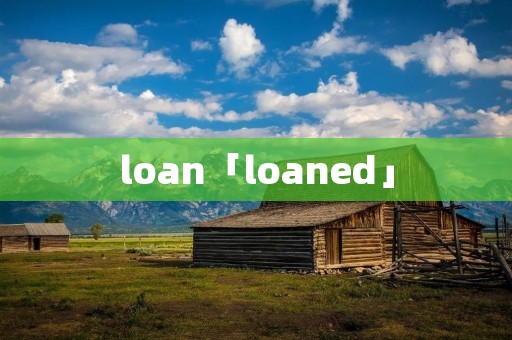 loan「loaned」