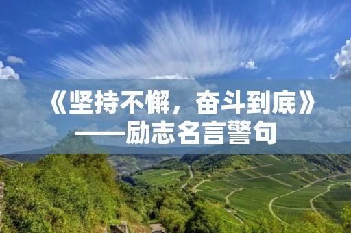 《坚持不懈，奋斗到底》——励志名言警句