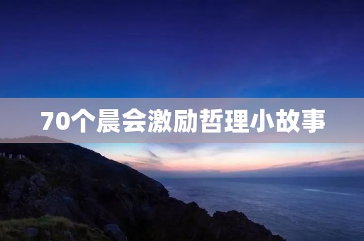70个晨会激励哲理小故事：启迪孩子的心灵成长