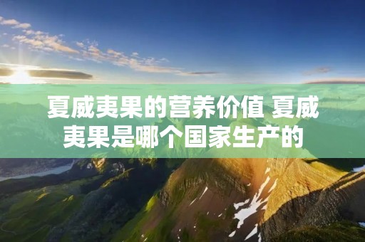 夏威夷果的营养价值 夏威夷果是哪个国家生产的