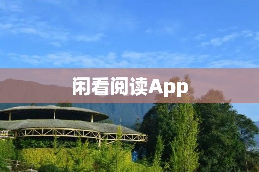 闲看阅读App:解锁无限阅读乐趣 闲看阅读App:解锁无限阅读乐趣