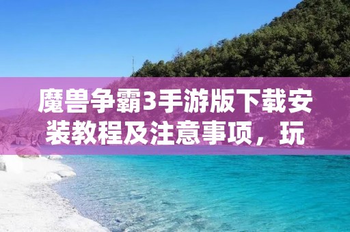 魔兽争霸3手游版下载安装教程及注意事项,玩转经典即时战略游戏! 魔兽争霸3手游版下载安装教程及注意事项,玩转经典即时战略游戏!
