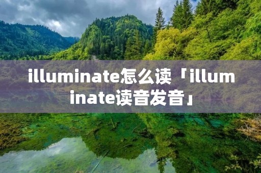 illuminate怎么读「illuminate读音发音」