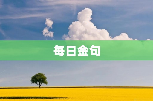 每日金句:激励你每天追求更好的力量 每日金句:激励你每天追求更好的力量