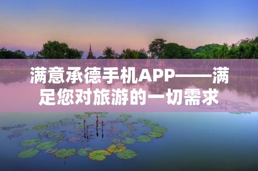 满意承德手机APP——满足您对旅游的一切需求