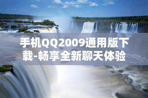 手机QQ2009通用版下载-畅享全新聊天体验 手机QQ2009通用版下载-畅享全新聊天体验
