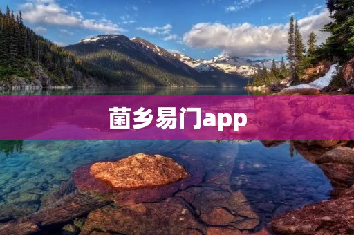 菌乡易门app：打开你的菌菇之旅
