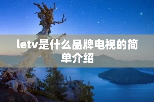 letv是什么品牌电视的简单介绍 letv是什么品牌电视的简单介绍