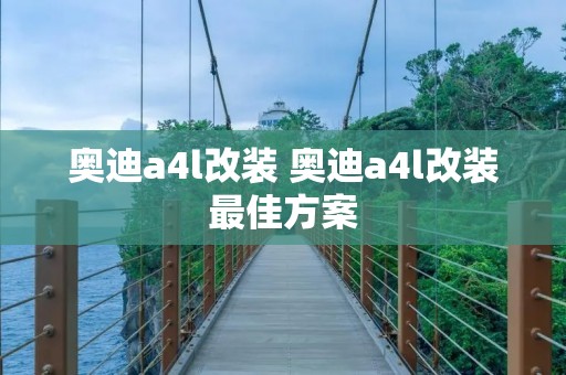 奥迪a4l改装 奥迪a4l改装最佳方案 奥迪a4l改装 奥迪a4l改装最佳方案