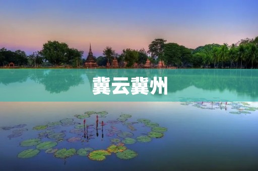 冀云冀州:传承千年的历史名城 冀云冀州:传承千年的历史名城