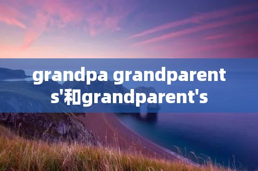 grandpa grandparents'和grandparent's