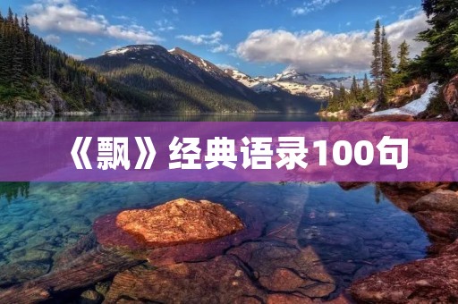 《飘》经典语录100句:感受爱与痛的深刻印记 《飘》经典语录100句:感受爱与痛的深刻印记