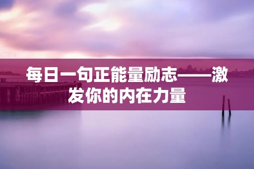 每日一句正能量励志——激发你的内在力量